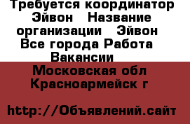 Требуется координатор Эйвон › Название организации ­ Эйвон - Все города Работа » Вакансии   . Московская обл.,Красноармейск г.